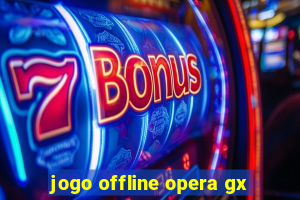 jogo offline opera gx